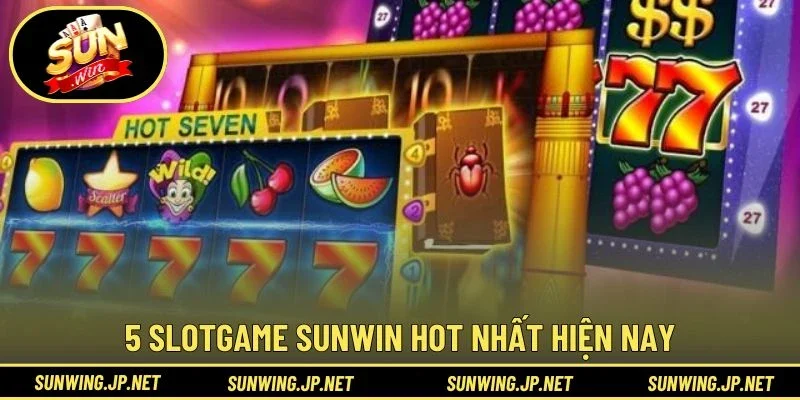 5 Slotgame Sunwin hot nhất hiện nay