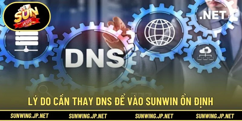 Lý do cần thay DNS để vào SUNWIN ổn định