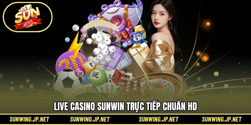 Live Casino Sunwin trực tiếp chuẩn HD
